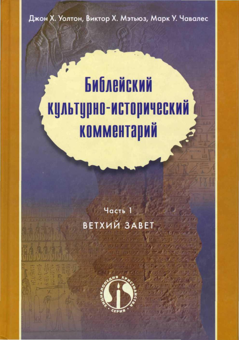 Джон X. Уолтон, Виктор X. Мэтьюз, Марк У. Чавалес Библейский культурно–исторический комментарий В двух частях Часть 1 ВЕТХИЙ ЗАВЕТ