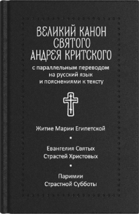 Великий канон святого Андрея Критского с параллельным переводом на русский язык и пояснениями к тексту